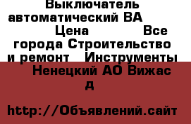 Выключатель автоматический ВА57-31-341810  › Цена ­ 2 300 - Все города Строительство и ремонт » Инструменты   . Ненецкий АО,Вижас д.